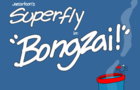 Superfly: Bongzai!