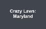 {PS} Crazy Laws: Maryland