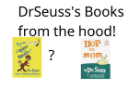 Dr.Seuss From da hooD!