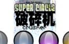 Super Circle Crusher