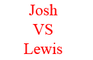 Josh VS Lewis, Round 1