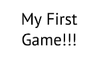 My First Game!!!