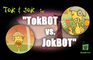 Tok & Jok in: TokBOT vs JokBOT