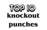 TOP 10: Knockout Punches