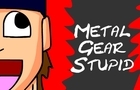 Metal Gear Stupid