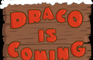 Draco is coming