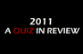 2011 - A Quiz in Review