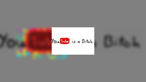 YouTube is a Bitch
