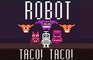 Robot Taco! Taco!