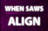 When Saws Align