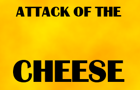 Attack of the cheese