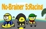No-Brainer 5: Racing