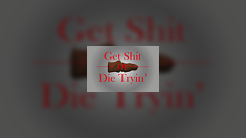 Get Shit, or Die Trying