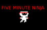 5 Minute Ninja