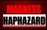 Madness: Haphazard