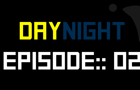 DayNight: Episode 02