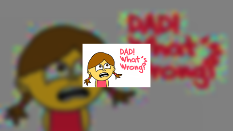 Dad! What's Wrong!?