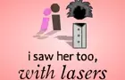 i saw her too, with laser
