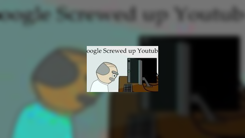 Google Screwed Up YouTube