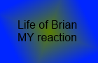 Life of Brian My reaction