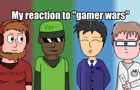 My reaction to &amp;quot;Gamer War
