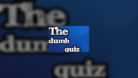 The Dumb Quiz