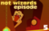 NotWizards Ep5