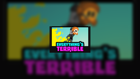 Everything's Terrible