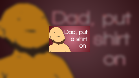 Dad, Put A Shirt On