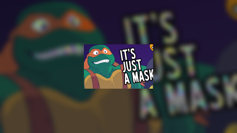 TMNT - It's Just a Mask