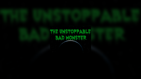 Unstoppable Bad Monster