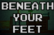 Beneath your feet