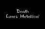 Death Loves Metallica!