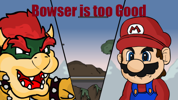 Bowser is too good