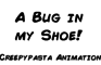 A Bug in my Shoe