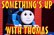 Somethings Up with Thomas
