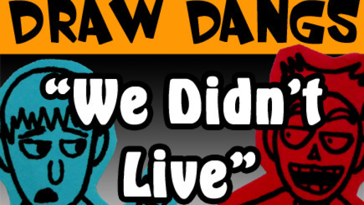 Draw Dangs:We Didn't Live