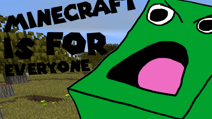 Minecraft Is For Everyone