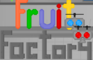 Fruit Factory