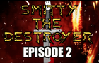 Smitty The Destroyer Ep 2