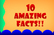10 Amazing Facts!