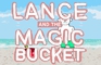 Lance and the Magic Bucket