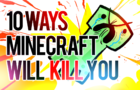 10 WAYS MINECRAFT WILL KILL YOU
