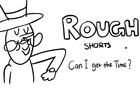 Rough Shorts: Can I Get the Time