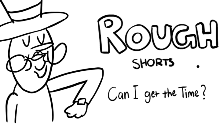 Rough Shorts: Can I Get the Time