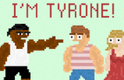I'M TYRONE!