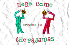 106 - Here Come The Pajamas