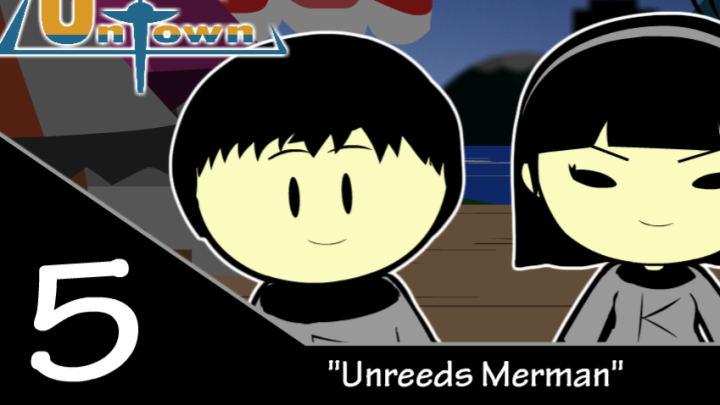 UnTown episode 5- Unreed's Merman