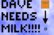 Dave Needs Milk!