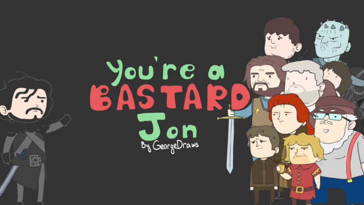 YOU'RE A BASTARD JON